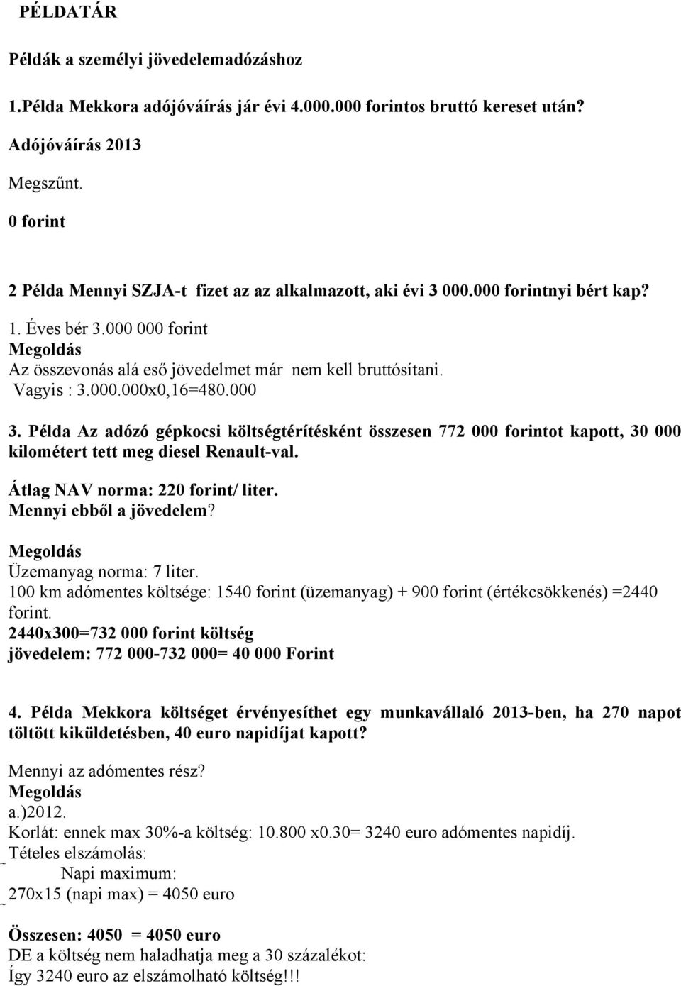 000 3. Példa Az adózó gépkocsi költségtérítésként összesen 772 000 forintot kapott, 30 000 kilométert tett meg diesel Renault-val. Átlag NAV norma: 220 forint/ liter. Mennyi ebből a jövedelem?