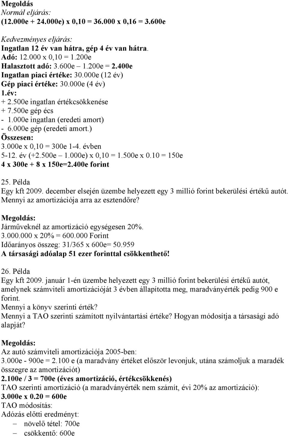 ) Összesen: 3.000e x 0,10 = 300e 1-4. évben 5-12. év (+2.500e 1.000e) x 0,10 = 1.500e x 0.10 = 150e 4 x 300e + 8 x 150e=2.400e forint 25. Példa Egy kft 2009.