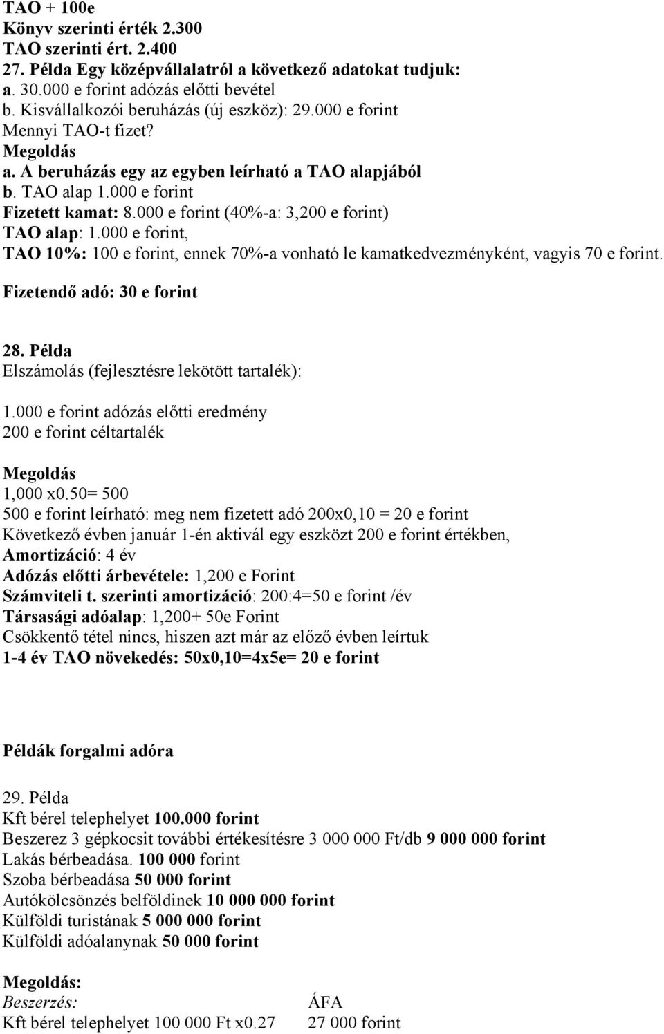 000 e forint (40%-a: 3,200 e forint) TAO alap: 1.000 e forint, TAO 10%: 100 e forint, ennek 70%-a vonható le kamatkedvezményként, vagyis 70 e forint. Fizetendő adó: 30 e forint 28.