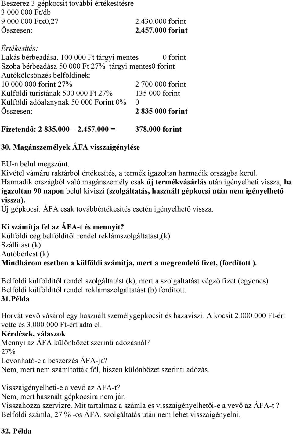 forint Külföldi adóalanynak 50 000 Forint 0% 0 Összesen: 2 835 000 forint Fizetendő: 2 835.000 2.457.000 = 378.000 forint 30. Magánszemélyek ÁFA visszaigénylése EU-n belül megszűnt.