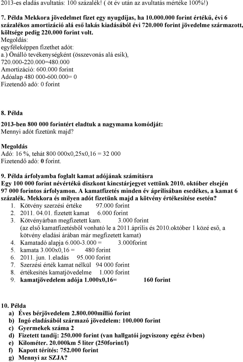 ) Önálló tevékenységként (összevonás alá esik), 720.000-220.000=480.000 Amortizáció: 600.000 forint Adóalap 480 000-600.000= 0 Fizetendő adó: 0 forint 8.