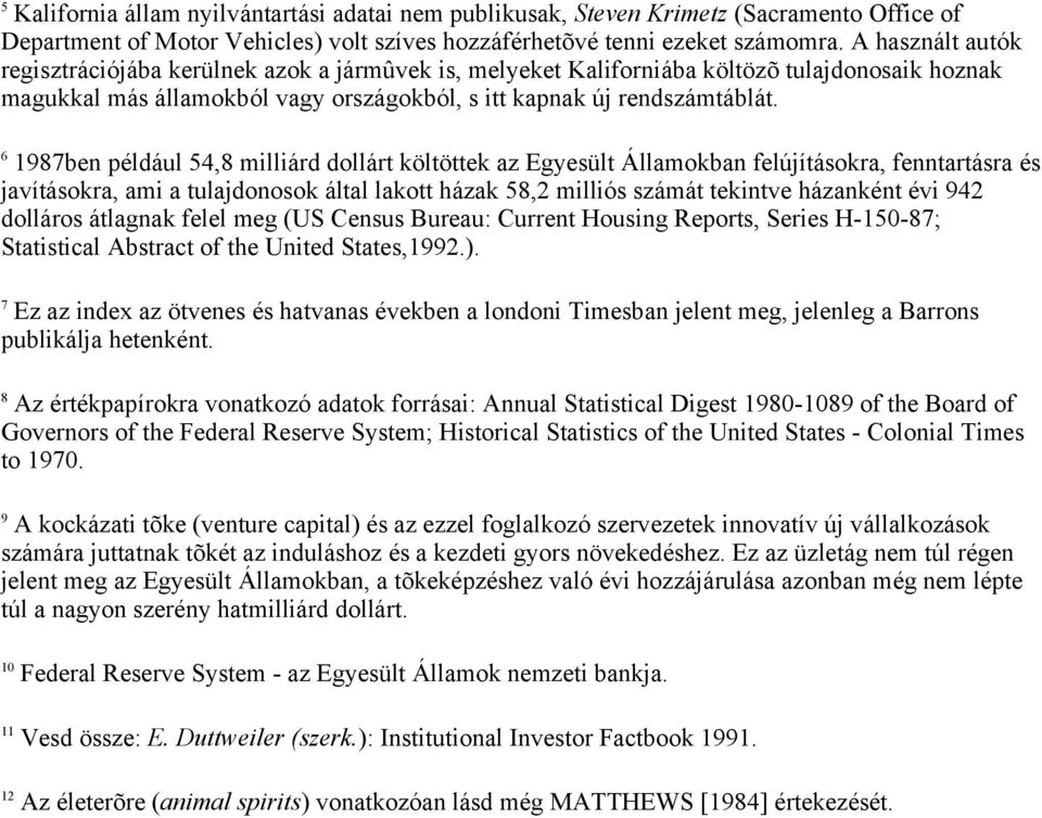 6 1987ben például 54,8 milliárd dollárt költöttek az Egyesült Államokban felújításokra, fenntartásra és javításokra, ami a tulajdonosok által lakott házak 58,2 milliós számát tekintve házanként évi