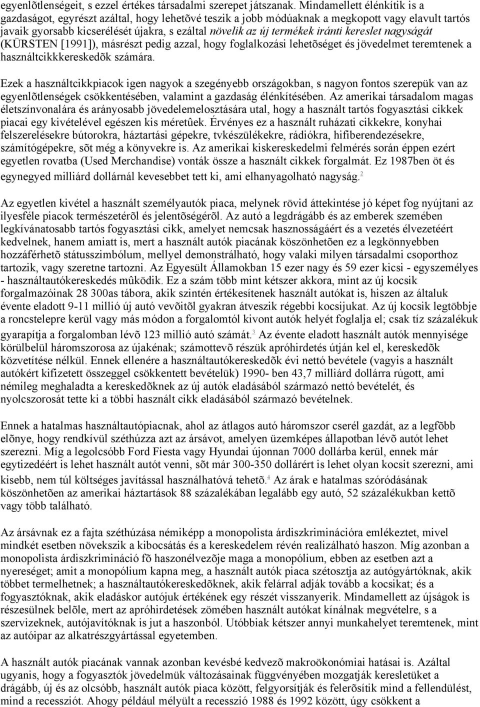 iránti kereslet nagyságát (KÜRSTEN [1991]), másrészt pedig azzal, hogy foglalkozási lehetõséget és jövedelmet teremtenek a használtcikkkereskedõk számára.