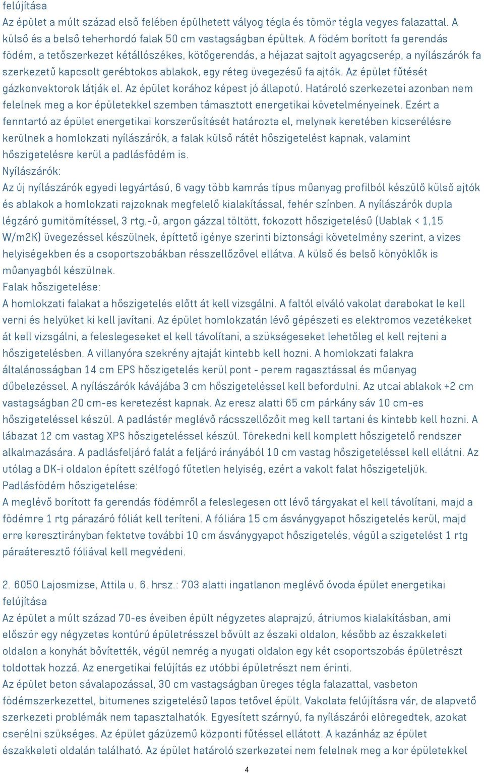 Az épület fűtését gázkonvektorok látják el. Az épület korához képest jó állapotú. Határoló szerkezetei azonban nem felelnek meg a kor épületekkel szemben támasztott energetikai követelményeinek.