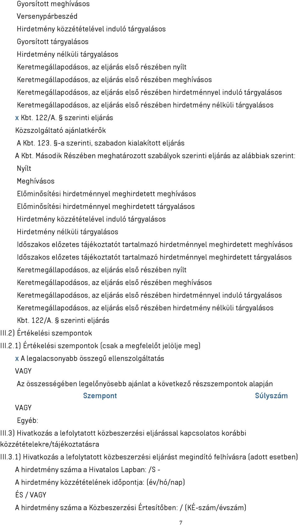 nélküli tárgyalásos x Kbt. 122/A. szerinti eljárás Közszolgáltató ajánlatkérők A Kbt. 123. -a szerinti, szabadon kialakított eljárás A Kbt.