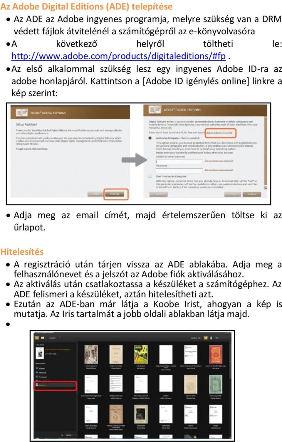 Kattintson a [Adobe ID igénylés online] linkre a kép szerint: Adja meg az email címét, majd értelemszerűen töltse ki az űrlapot. Hitelesítés A regisztráció után tárjen vissza az ADE ablakába.