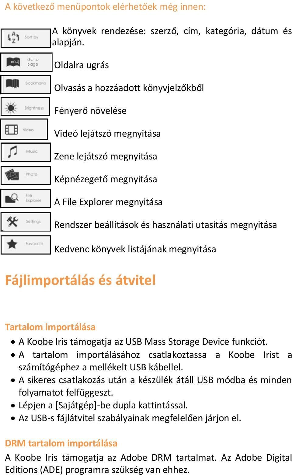 használati utasítás megnyitása Kedvenc könyvek listájának megnyitása Fájlimportálás és átvitel Tartalom importálása A Koobe Iris támogatja az USB Mass Storage Device funkciót.