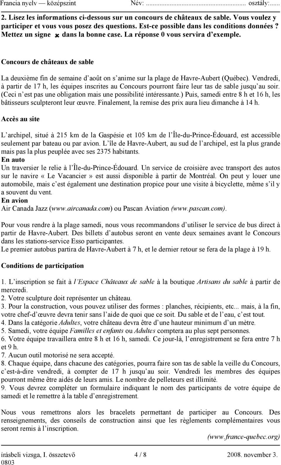 Vendredi, à partir de 17 h, les équipes inscrites au Concours pourront faire leur tas de sable jusqu au soir. (Ceci n est pas une obligation mais une possibilité intéressante.