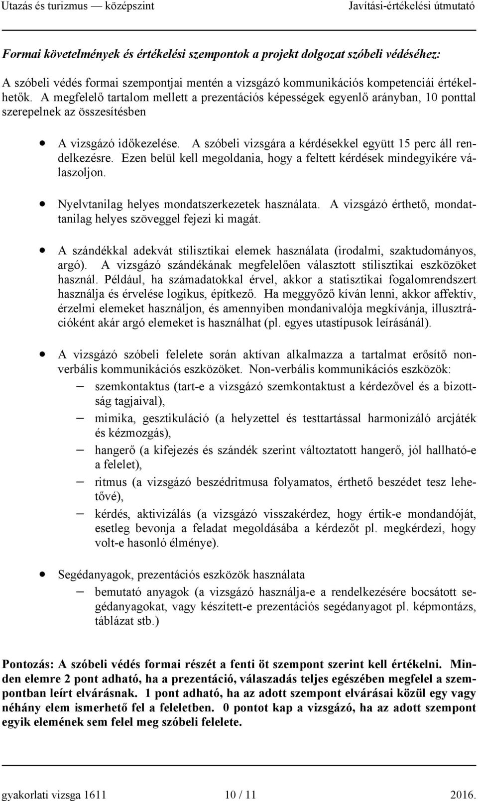 A szóbeli vizsgára a kérdésekkel együtt 15 perc áll rendelkezésre. Ezen belül kell megoldania, hogy a feltett kérdések mindegyikére válaszoljon. Nyelvtanilag helyes mondatszerkezetek használata.