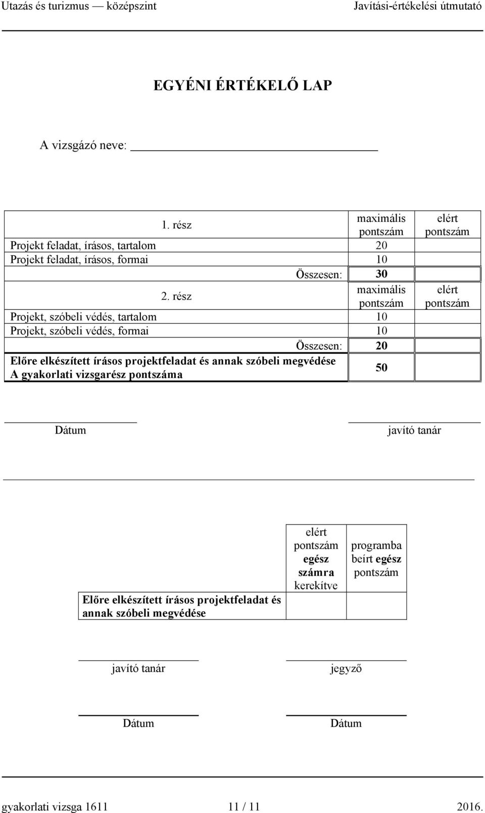 rész maximális Projekt, szóbeli védés, tartalom 10 Projekt, szóbeli védés, formai 10 Összesen: 20 Előre elkészített írásos