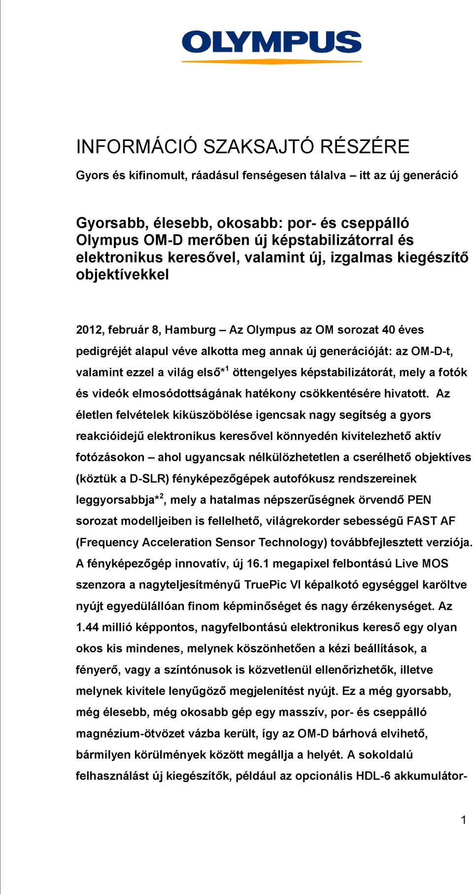 valamint ezzel a világ első* 1 öttengelyes képstabilizátorát, mely a fotók és videók elmosódottságának hatékony csökkentésére hivatott.