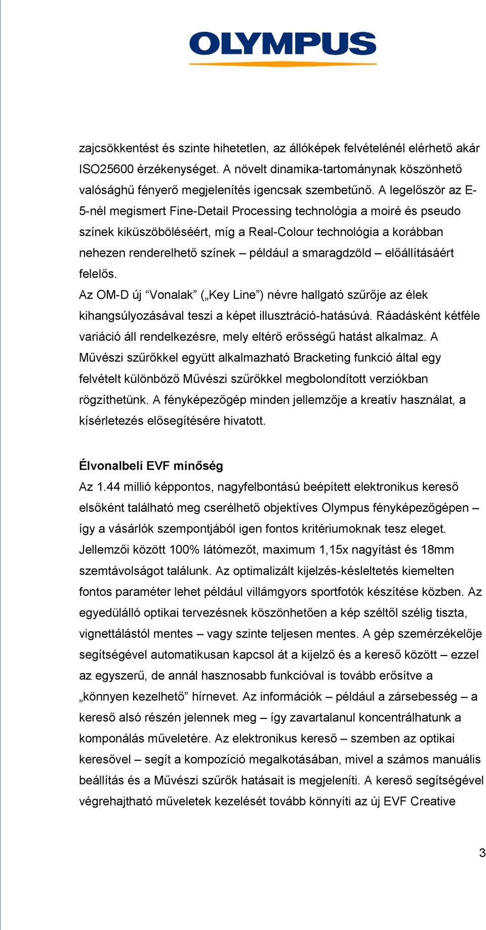 smaragdzöld előállításáért felelős. Az OM-D új Vonalak ( Key Line ) névre hallgató szűrője az élek kihangsúlyozásával teszi a képet illusztráció-hatásúvá.