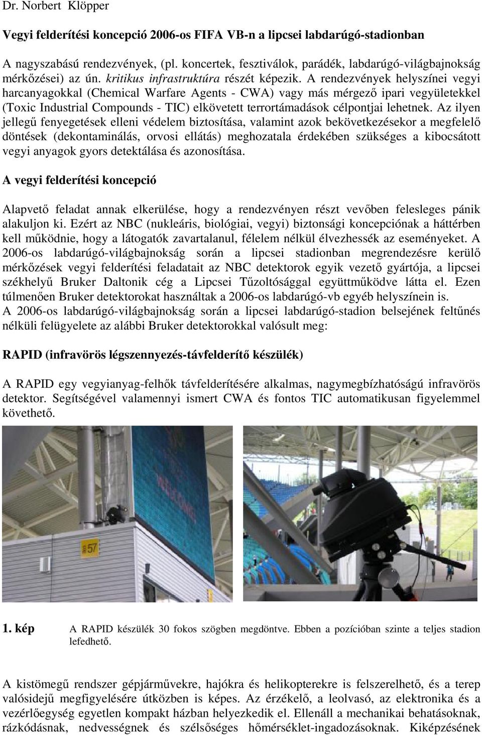 A rendezvények helyszínei vegyi harcanyagokkal (Chemical Warfare Agents - CWA) vagy más mérgező ipari vegyületekkel (Toxic Industrial Compounds - TIC) elkövetett terrortámadások célpontjai lehetnek.