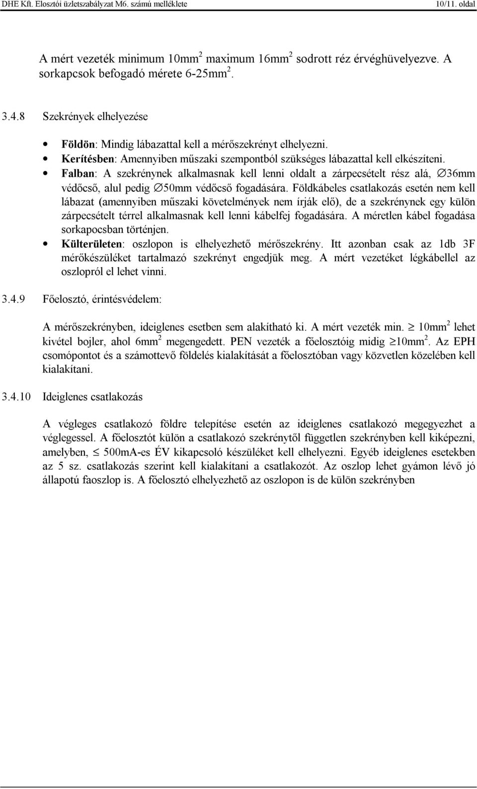 Falban: A szekrénynek alkalmasnak kell lenni oldalt a zárpecsételt rész alá, 36mm védőcső, alul pedig 50mm védőcső fogadására.