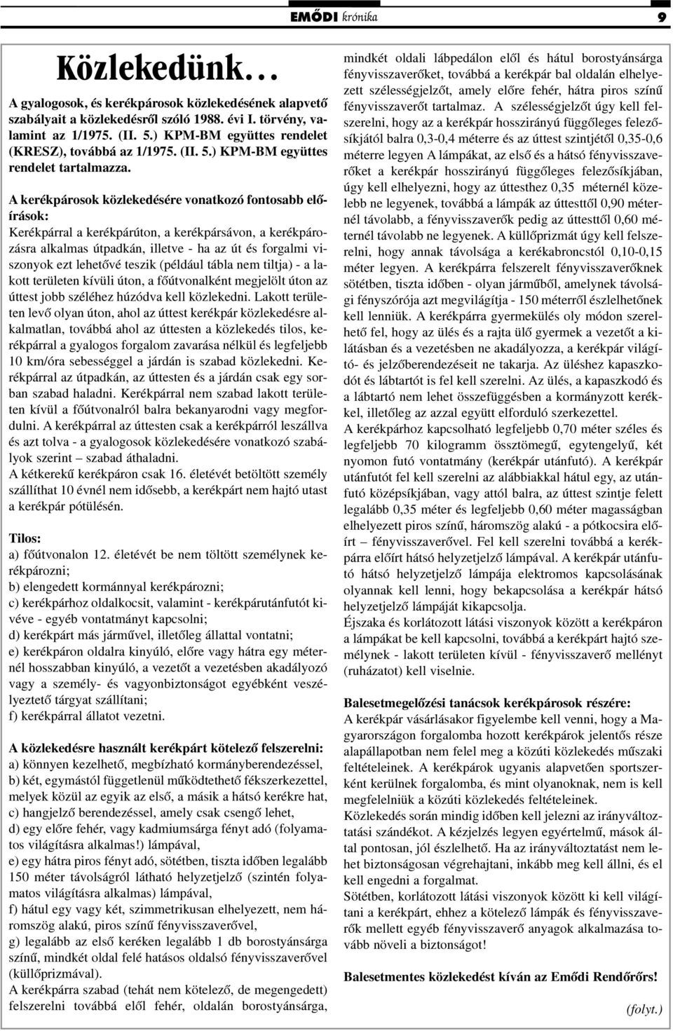 A kerékpárosok közlekedésére vonatkozó fontosabb elõírások: Kerékpárral a kerékpárúton, a kerékpársávon, a kerékpározásra alkalmas útpadkán, illetve - ha az út és forgalmi viszonyok ezt lehetõvé