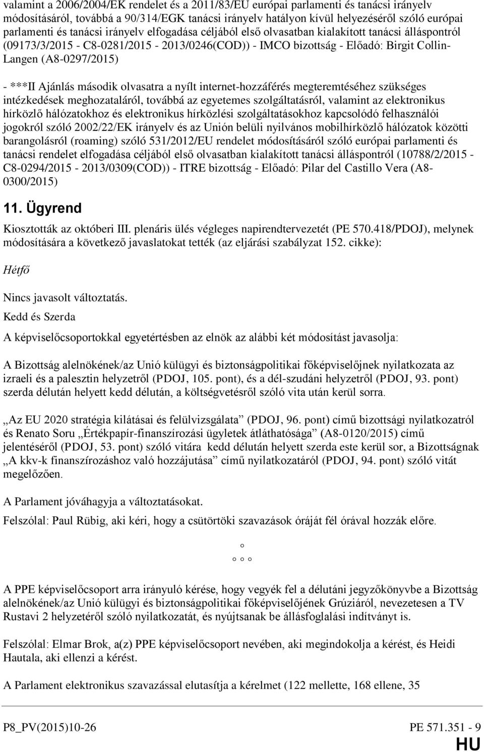 ***II Ajánlás második olvasatra a nyílt internet-hozzáférés megteremtéséhez szükséges intézkedések meghozataláról, továbbá az egyetemes szolgáltatásról, valamint az elektronikus hírközlő hálózatokhoz