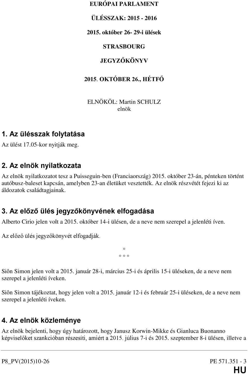 Az elnök részvétét fejezi ki az áldozatok családtagjainak. 3. Az előző ülés jegyzőkönyvének elfogadása Alberto Cirio jelen volt a 2015. október 14-i ülésen, de a neve nem szerepel a jelenléti íven.