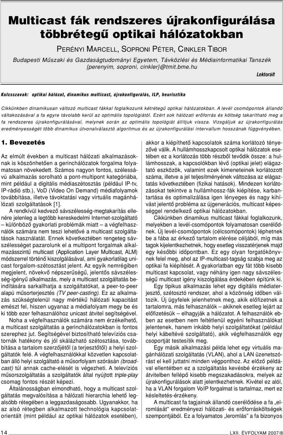 hu Lektorált Kulcsszavak: optikai hálózat, dinamikus multicast, újrakonfigurálás, ILP, heurisztika Cikkünkben dinamikusan változó multicast fákkal foglalkozunk kétrétegû optikai hálózatokban.