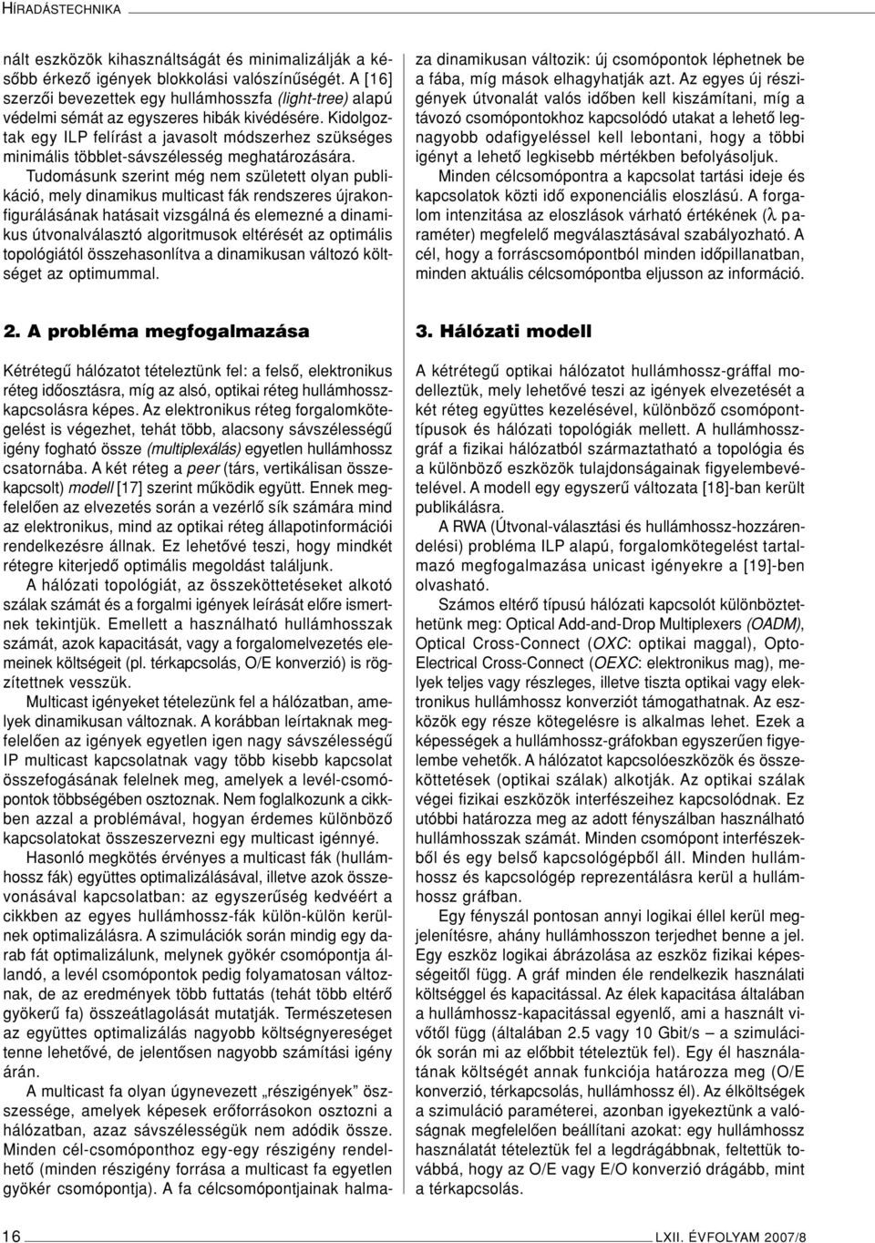 Kidolgoztak egy ILP felírást a javasolt módszerhez szükséges minimális többlet-sávszélesség meghatározására.