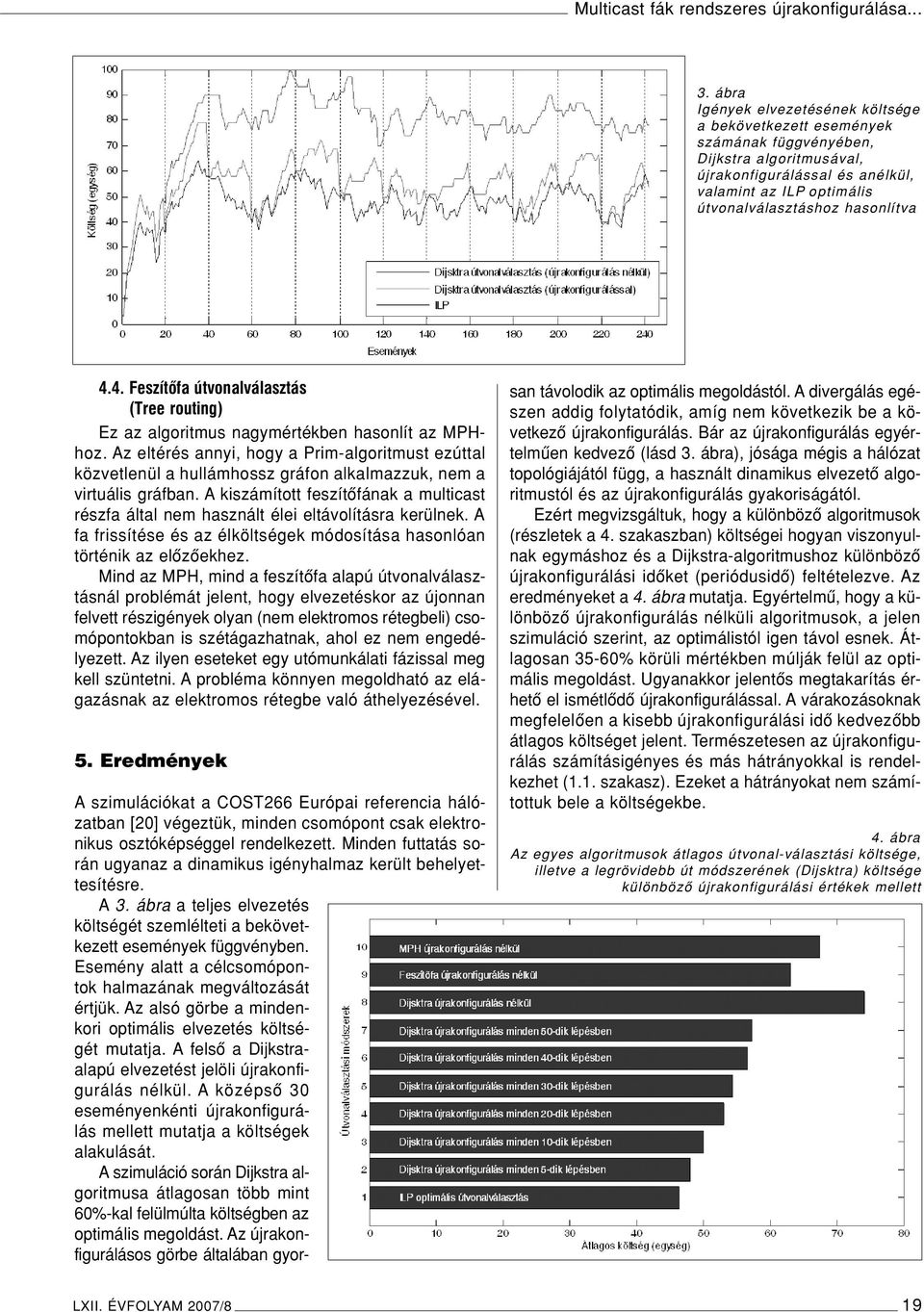 4.4. Feszítôfa útvonalválasztás (Tree routing) Ez az algoritmus nagymértékben hasonlít az MPHhoz.