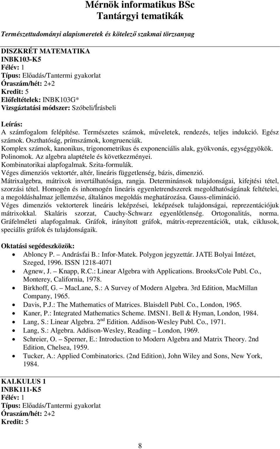 Komplex számok, kanonikus, trigonometrikus és exponenciális alak, gyökvonás, egységgyökök. Polinomok. Az algebra alaptétele és következményei. Kombinatorikai alapfogalmak. Szita-formulák.