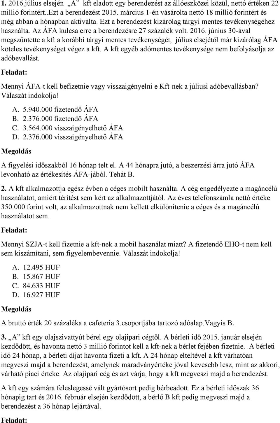 Az ÁFA kulcsa erre a berendezésre 27 százalék volt. 2016. június 30-ával megszűntette a kft a korábbi tárgyi mentes tevékenységét, július elsejétől már kizárólag ÁFA köteles tevékenységet végez a kft.