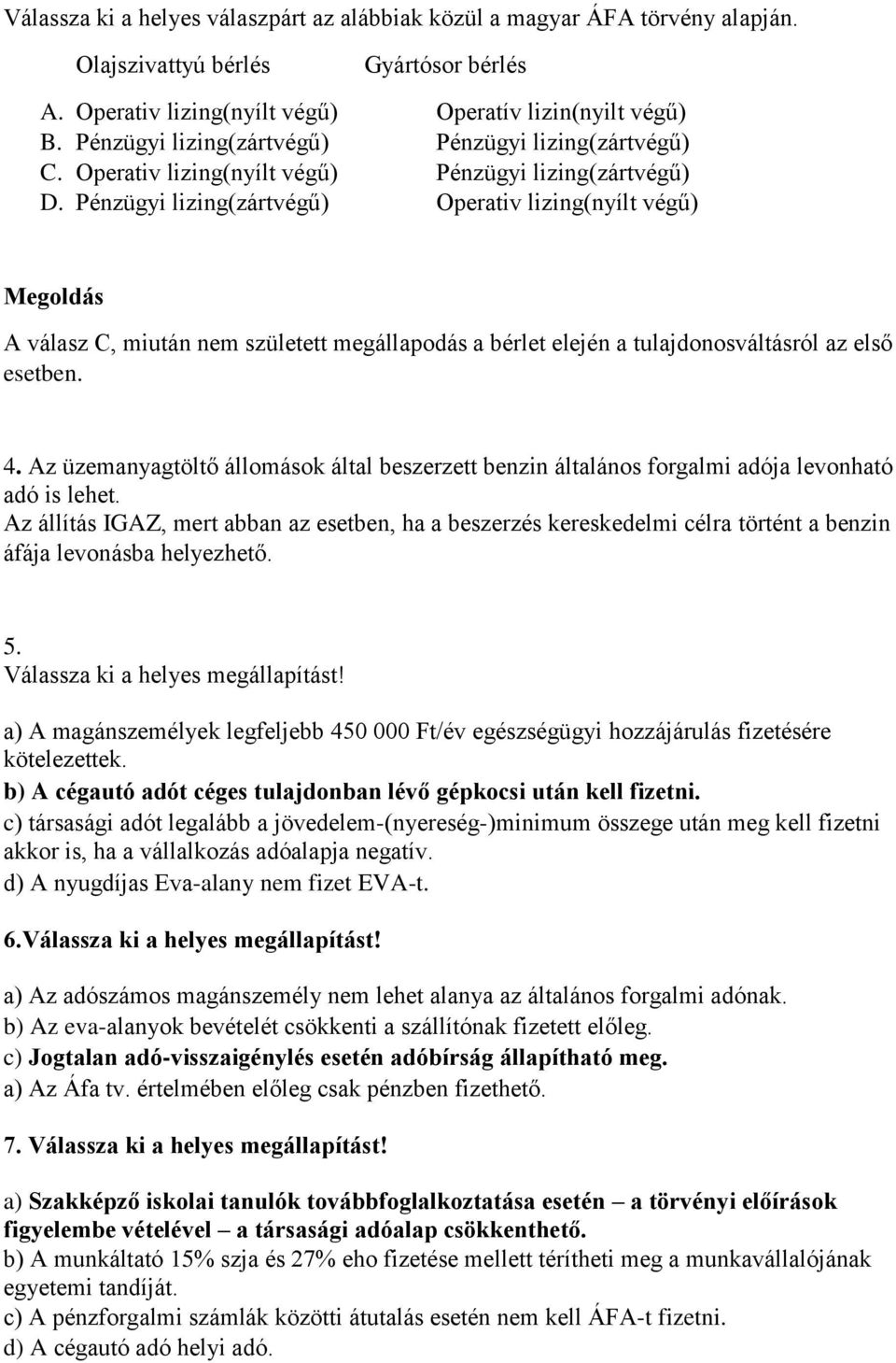 Pénzügyi lizing(zártvégű) Operativ lizing(nyílt végű) A válasz C, miután nem született megállapodás a bérlet elején a tulajdonosváltásról az első esetben. 4.