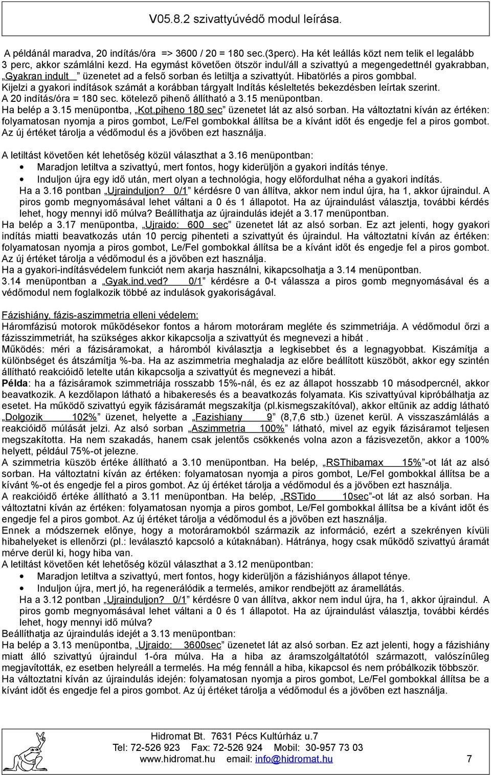 Kijelzi a gyakori indítások számát a korábban tárgyalt Indítás késleltetés bekezdésben leírtak szerint. A 20 indítás/óra = 180 sec. kötelező pihenő állítható a 3.15 menüpontban. Ha belép a 3.