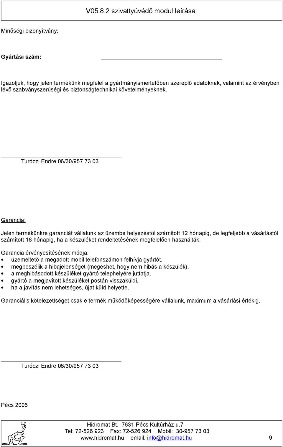 Turóczi Endre 06/30/957 73 03 Garancia: Jelen termékünkre garanciát vállalunk az üzembe helyezéstől számított 12 hónapig, de legfeljebb a vásárlástól számított 18 hónapig, ha a készüléket