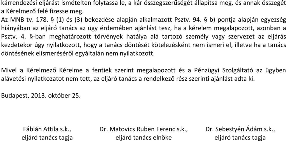 -ban meghatározott törvények hatálya alá tartozó személy vagy szervezet az eljárás kezdetekor úgy nyilatkozott, hogy a tanács döntését kötelezésként nem ismeri el, illetve ha a tanács döntésének