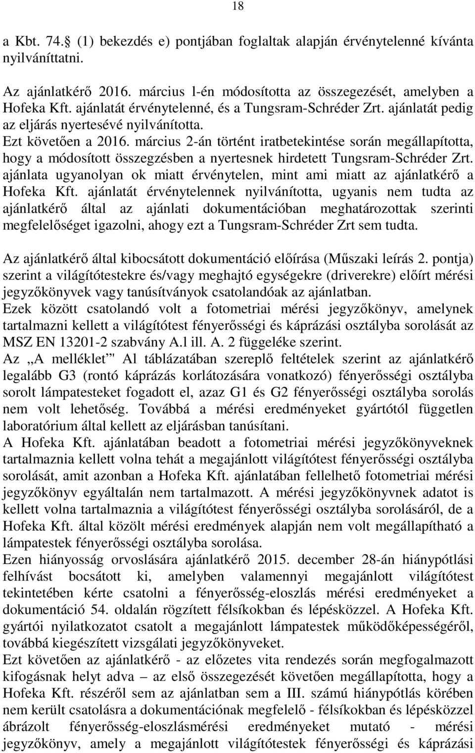 március 2-án történt iratbetekintése során megállapította, hogy a módosított összegzésben a nyertesnek hirdetett Tungsram-Schréder Zrt.