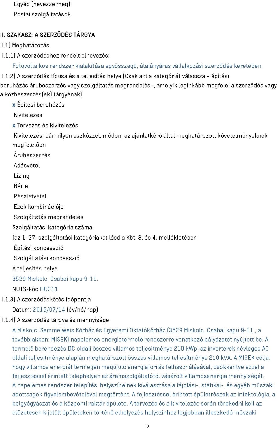 1) A szerződéshez rendelt elnevezés: Fotovoltaikus rendszer kialakítása egyösszegű, átalányáras vállalkozási szerződés keretében. II.1.2) A szerződés típusa és a teljesítés helye (Csak azt a