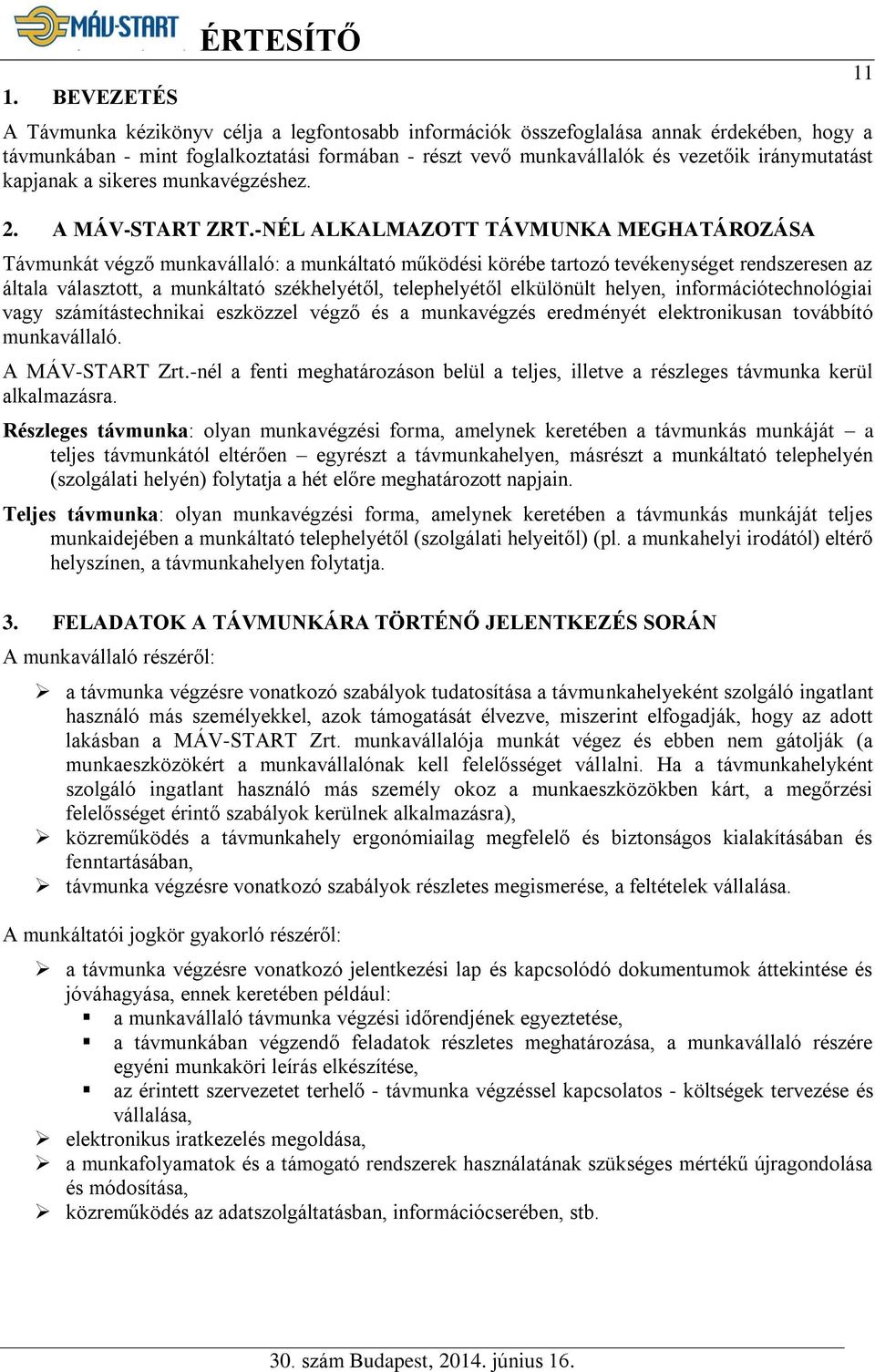 -NÉL ALKALMAZOTT TÁVMUNKA MEGHATÁROZÁSA Távmunkát végző munkavállaló: a munkáltató működési körébe tartozó tevékenységet rendszeresen az általa választott, a munkáltató székhelyétől, telephelyétől