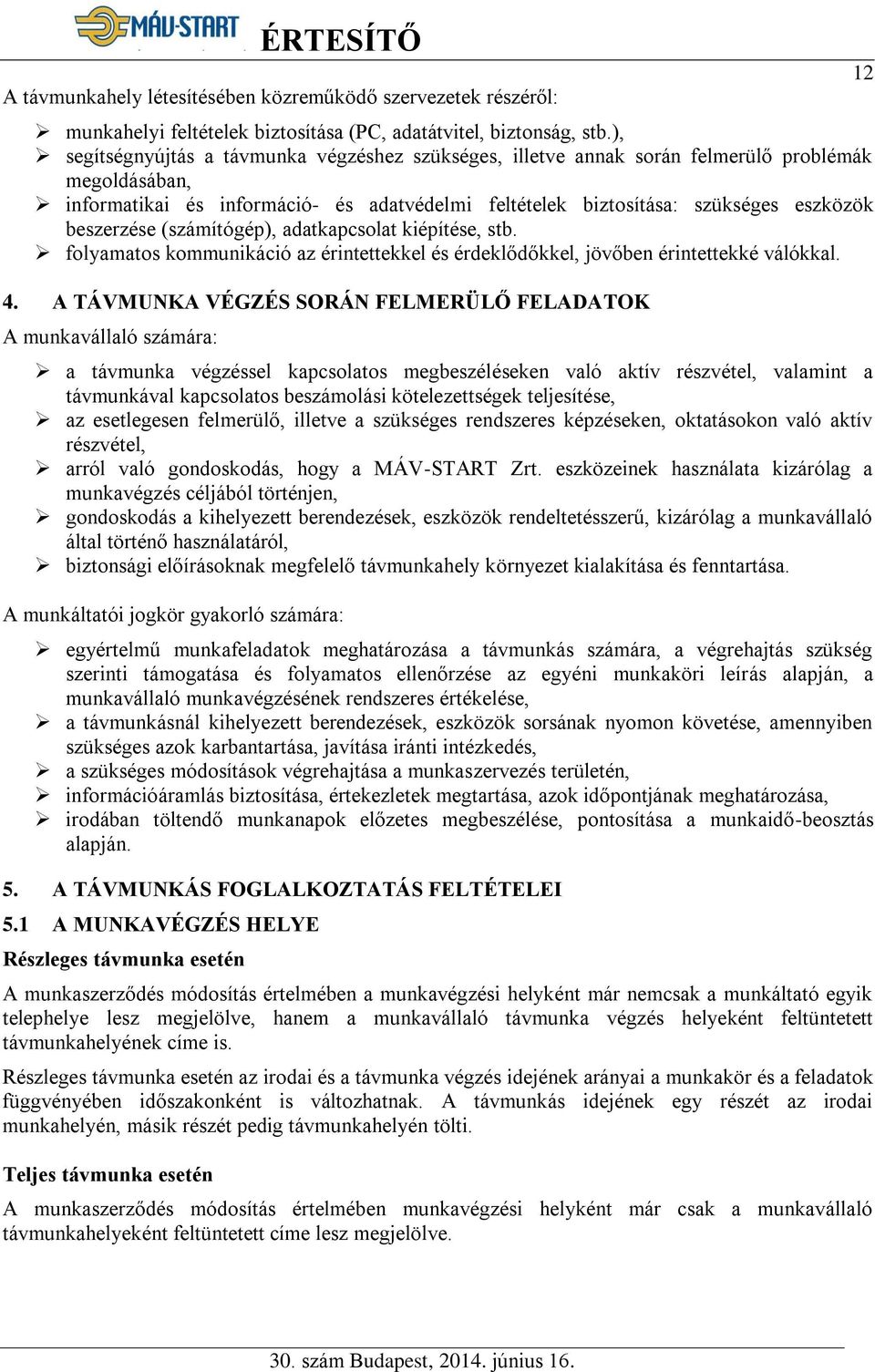 beszerzése (számítógép), adatkapcsolat kiépítése, stb. folyamatos kommunikáció az érintettekkel és érdeklődőkkel, jövőben érintettekké válókkal. 4.