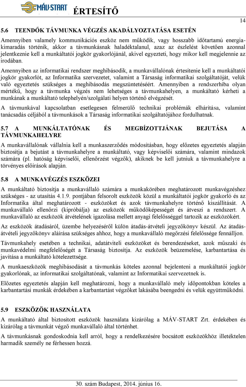 Amennyiben az informatikai rendszer meghibásodik, a munkavállalónak értesítenie kell a munkáltatói jogkör gyakorlót, az Informatika szervezetet, valamint a Társaság informatikai szolgáltatóját, velük