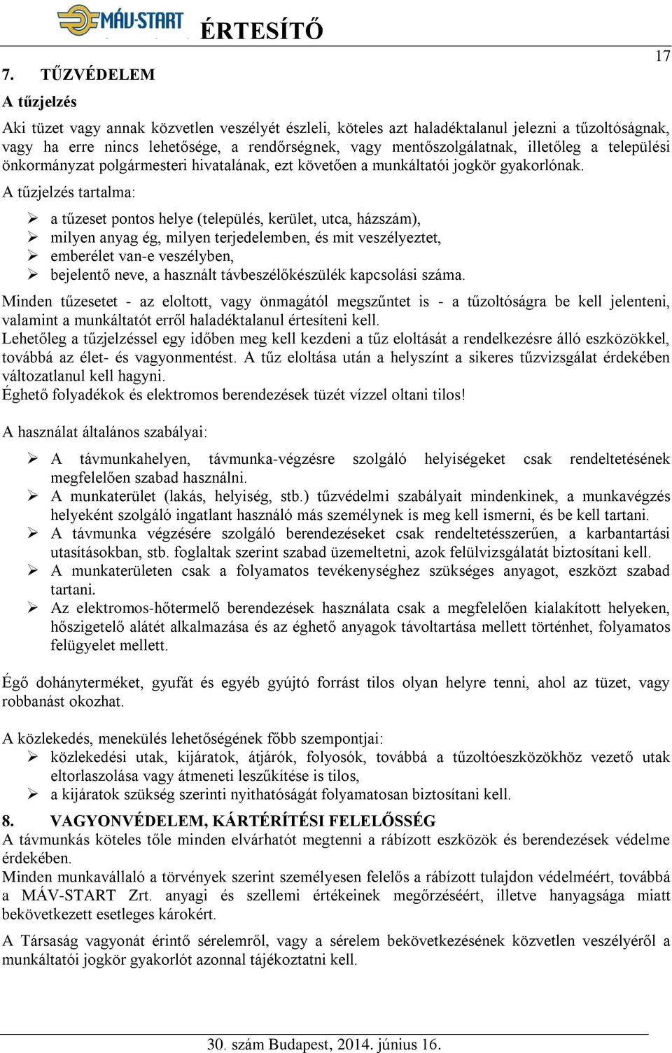 A tűzjelzés tartalma: a tűzeset pontos helye (település, kerület, utca, házszám), milyen anyag ég, milyen terjedelemben, és mit veszélyeztet, emberélet van-e veszélyben, bejelentő neve, a használt