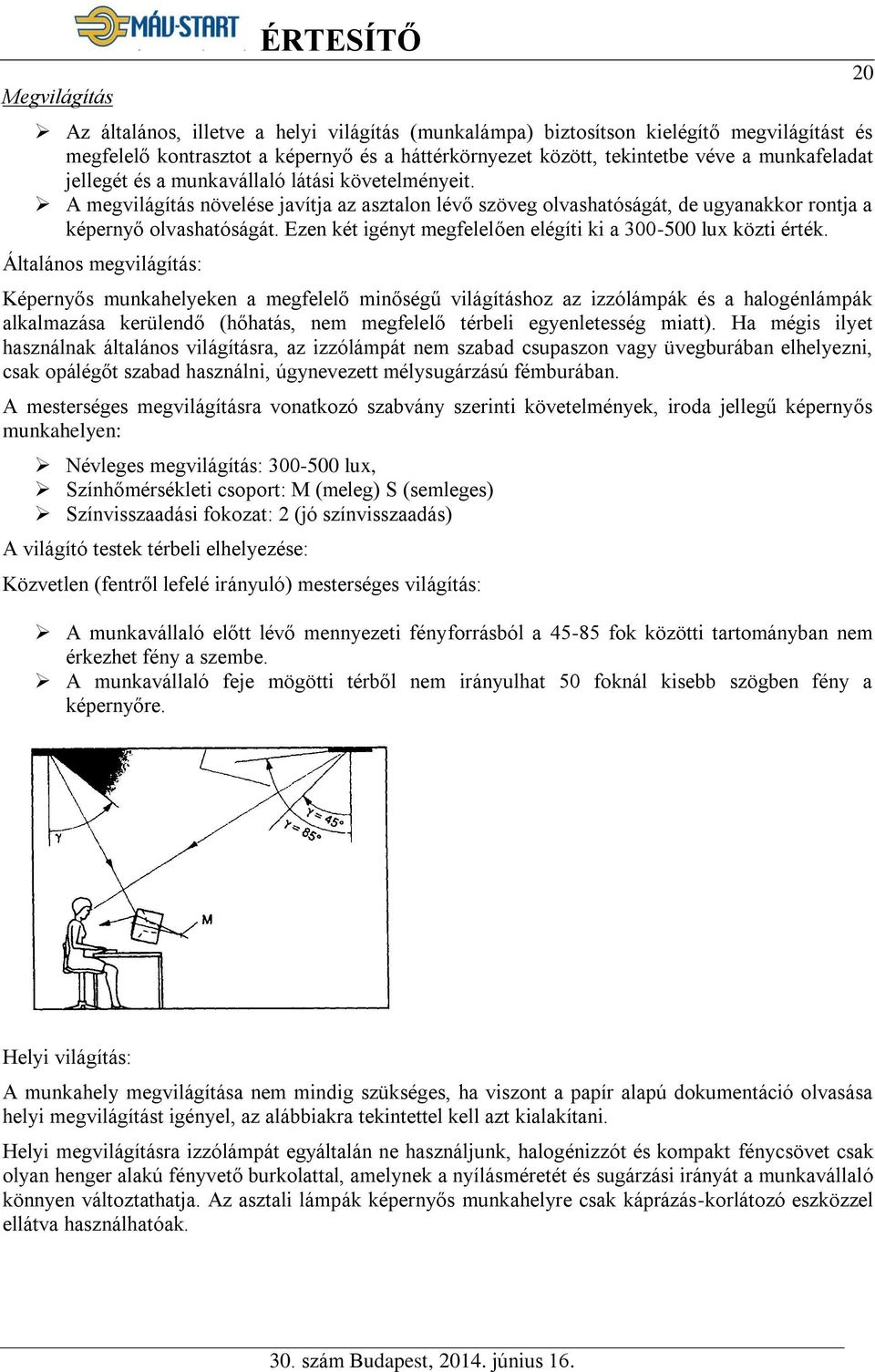 Ezen két igényt megfelelően elégíti ki a 300-500 lux közti érték.