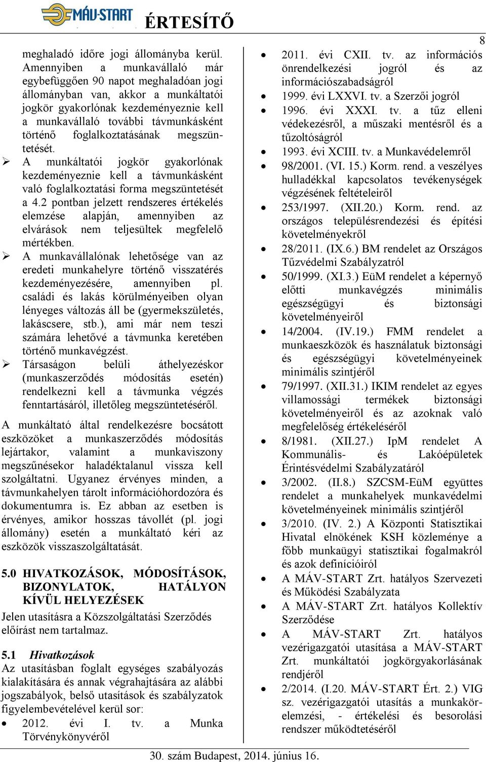 foglalkoztatásának megszüntetését. A munkáltatói jogkör gyakorlónak kezdeményeznie kell a távmunkásként való foglalkoztatási forma megszüntetését a 4.