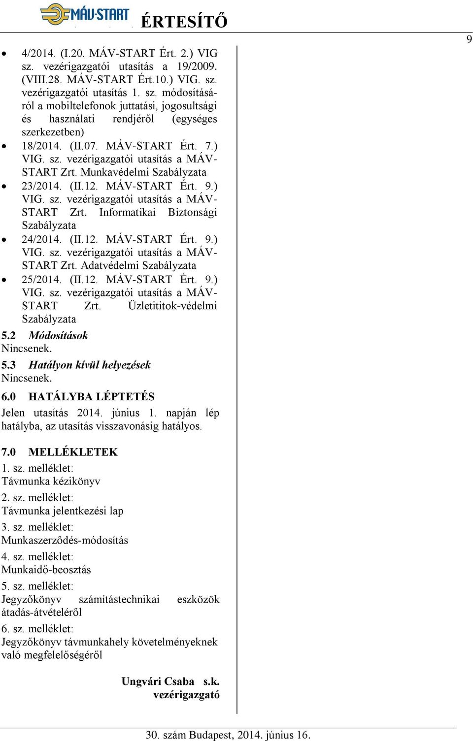 (II.12. MÁV-START Ért. 9.) VIG. sz. vezérigazgatói utasítás a MÁV- START Zrt. Adatvédelmi Szabályzata 25/2014. (II.12. MÁV-START Ért. 9.) VIG. sz. vezérigazgatói utasítás a MÁV- START Zrt. Üzletititok-védelmi Szabályzata 5.