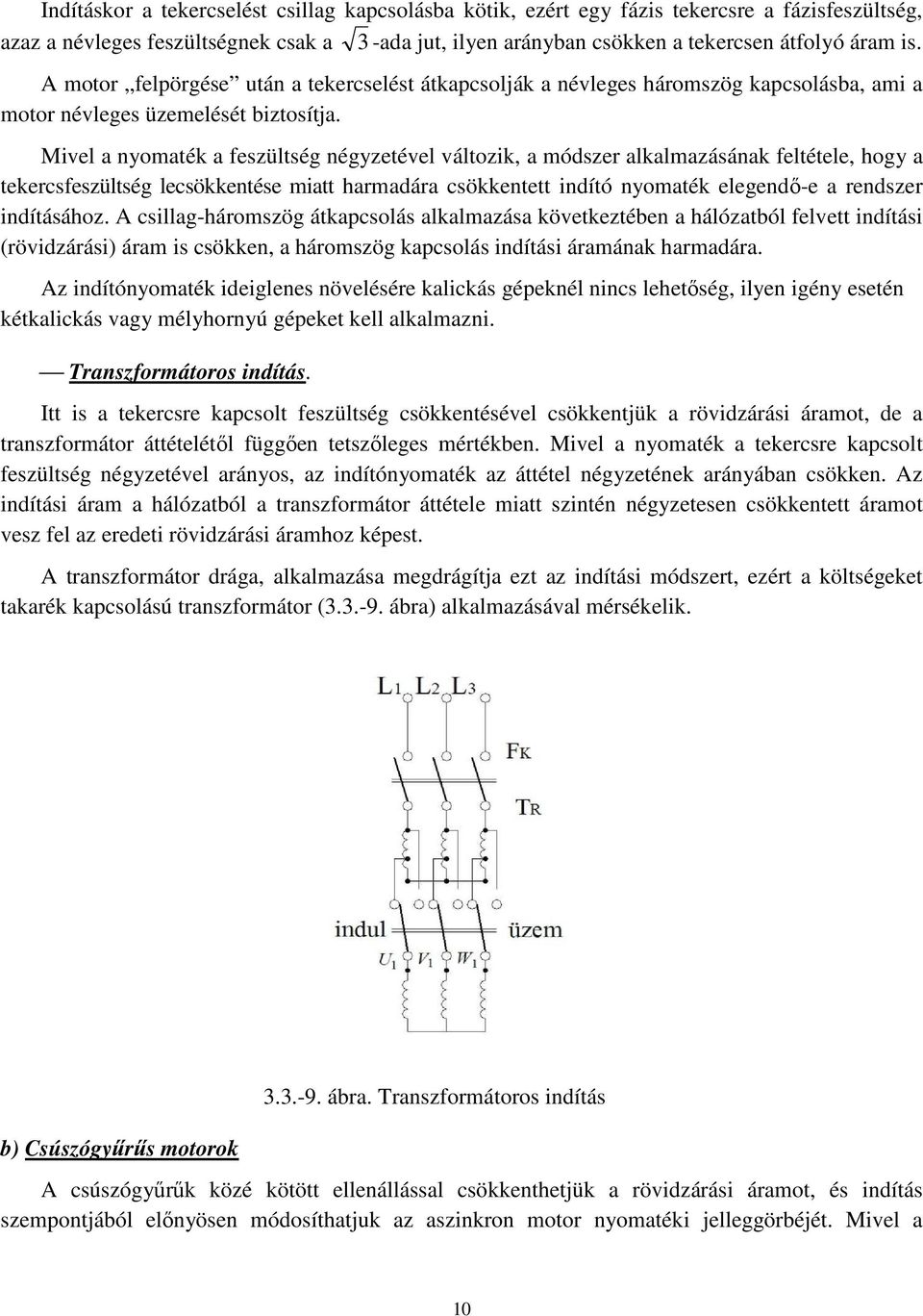 Mivel a yomaték a fezültég égyzetével változik, a módzer alkalmazááak feltétele, hogy a tekercfezültég lecökketée miatt harmadára cökketett idító yomaték elegedő-e a redzer idítáához.