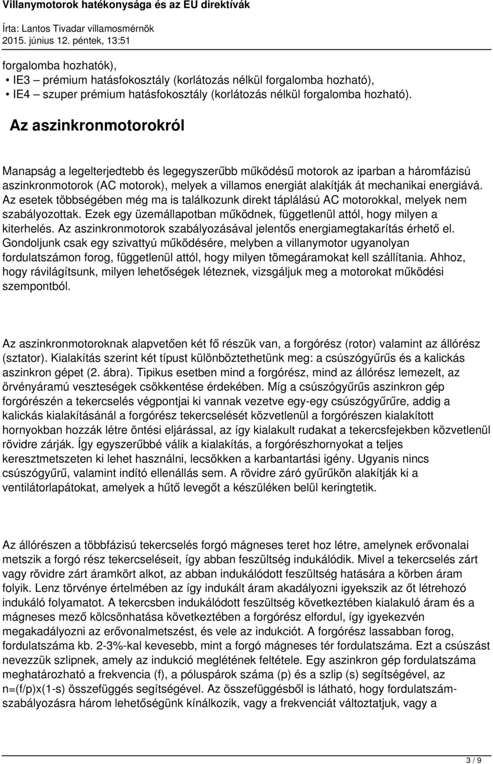 energiává. Az esetek többségében még ma is találkozunk direkt táplálású AC motorokkal, melyek nem szabályozottak. Ezek egy üzemállapotban működnek, függetlenül attól, hogy milyen a kiterhelés.