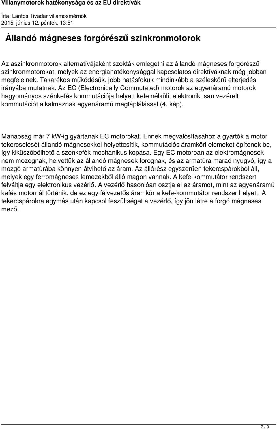 Az EC (Electronically Commutated) motorok az egyenáramú motorok hagyományos szénkefés kommutációja helyett kefe nélküli, elektronikusan vezérelt kommutációt alkalmaznak egyenáramú megtáplálással (4.