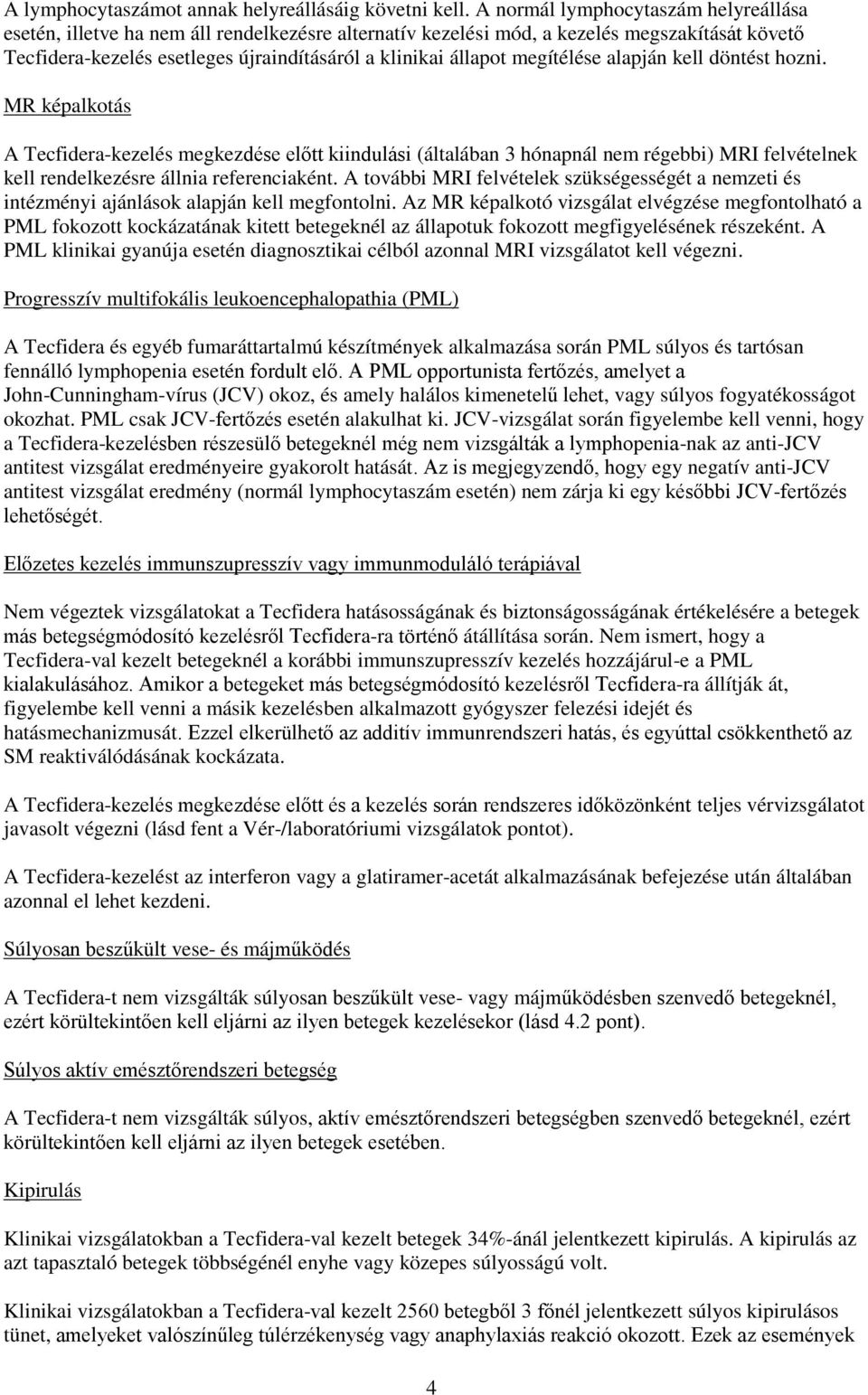 megítélése alapján kell döntést hozni. MR képalkotás A Tecfidera-kezelés megkezdése előtt kiindulási (általában 3 hónapnál nem régebbi) MRI felvételnek kell rendelkezésre állnia referenciaként.