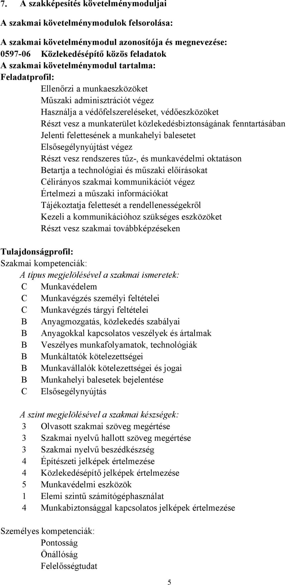 fenntartásában Jelenti felettesének a munkahelyi balesetet Elsősegélynyújtást végez Részt vesz rendszeres tűz-, és munkavédelmi oktatáson Betartja a technológiai és műszaki előírásokat Célirányos