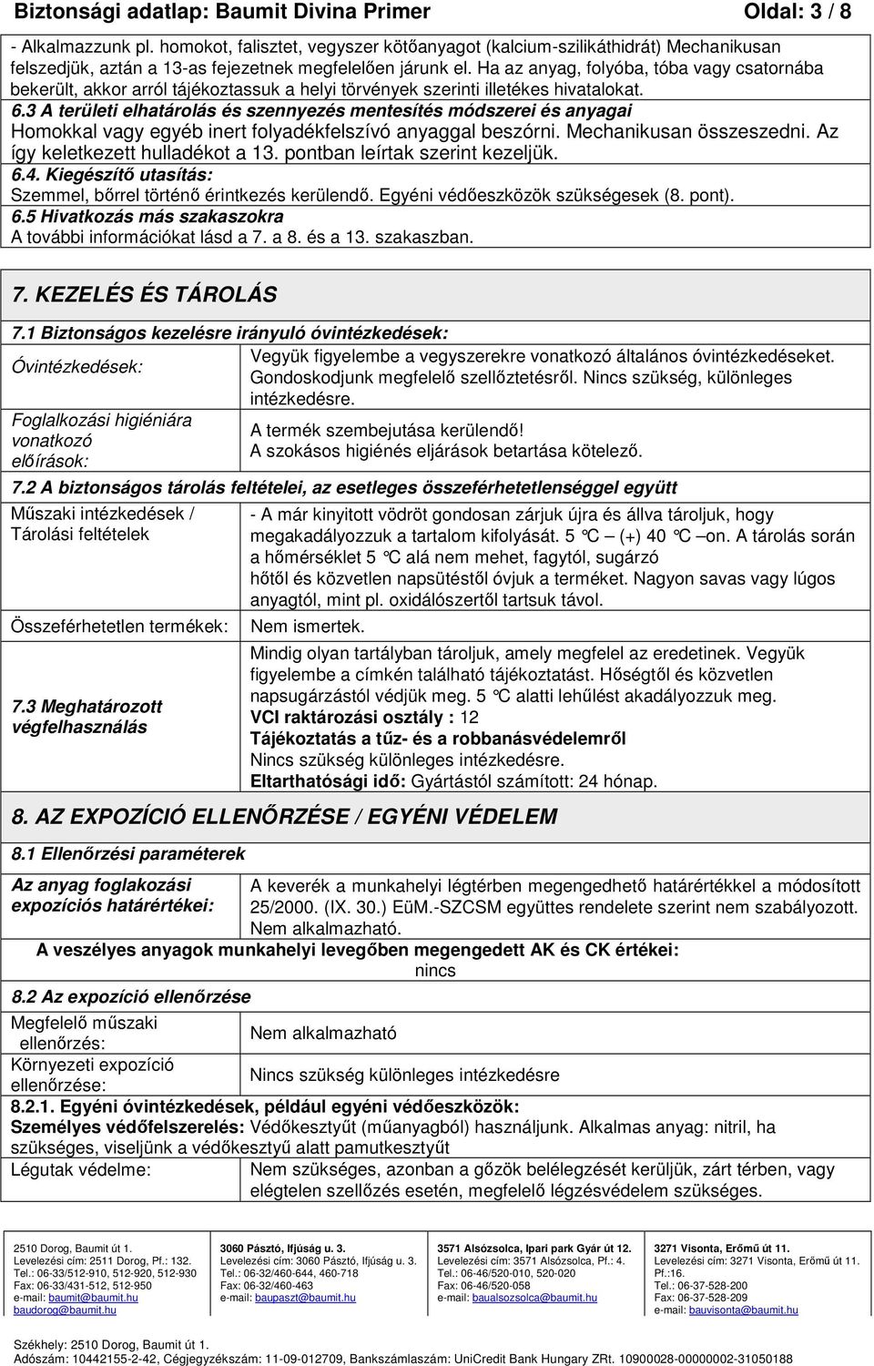 Ha az anyag, folyóba, tóba vagy csatornába bekerült, akkor arról tájékoztassuk a helyi törvények szerinti illetékes hivatalokat. 6.