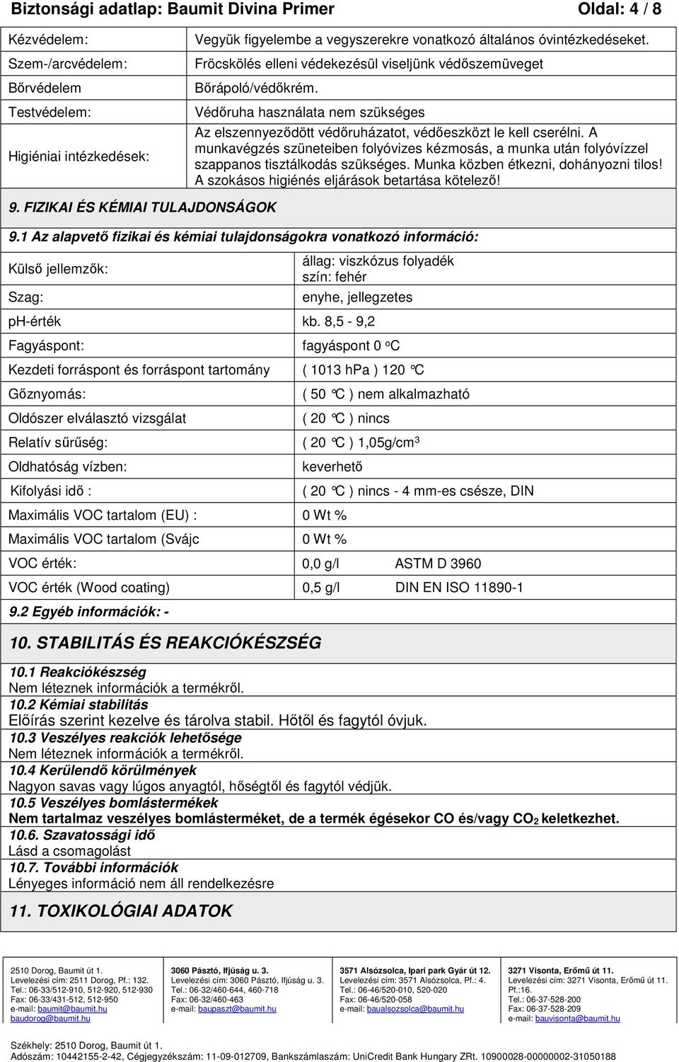 A munkavégzés szüneteiben folyóvizes kézmosás, a munka után folyóvízzel szappanos tisztálkodás szükséges. Munka közben étkezni, dohányozni tilos! A szokásos higiénés eljárások betartása kötelező! 9.