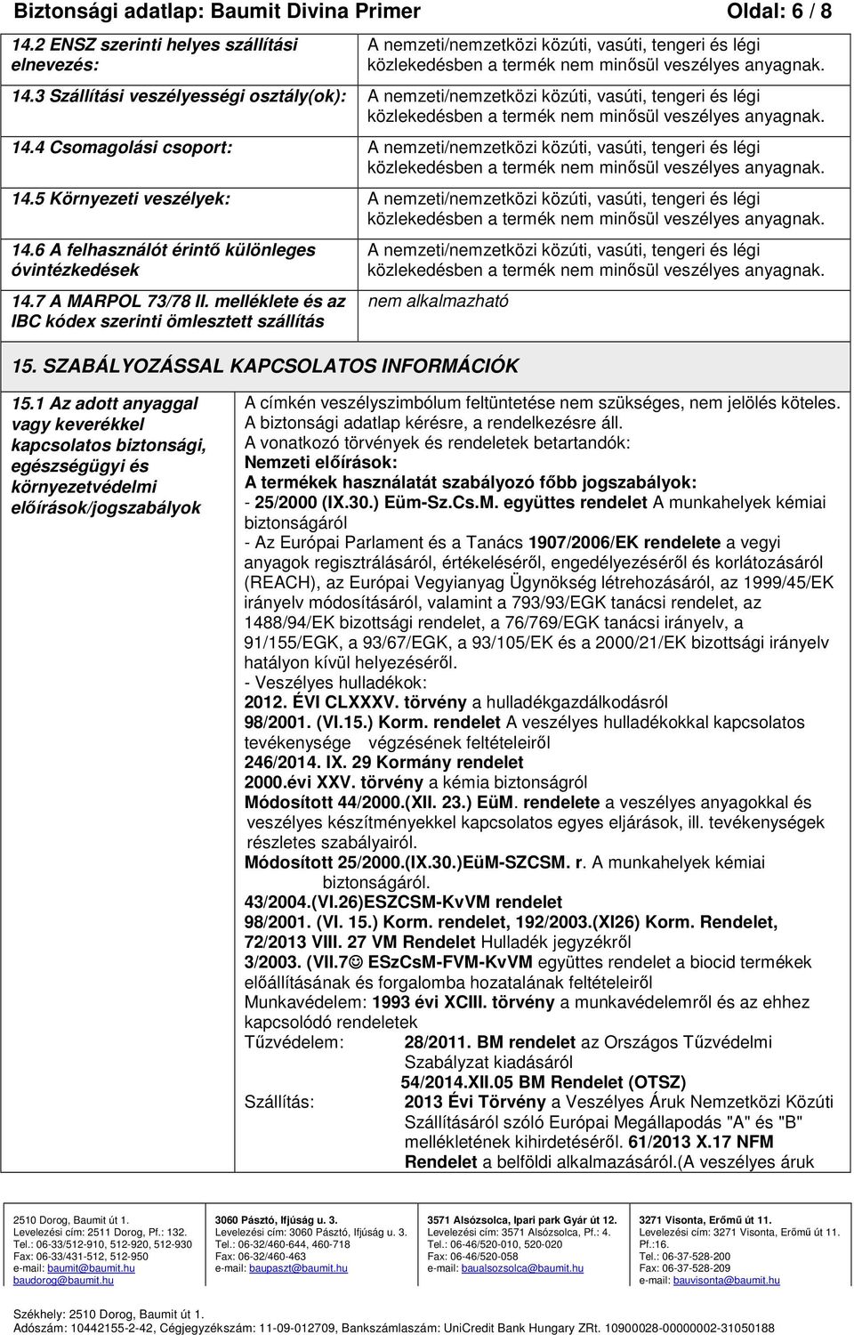 5 Környezeti veszélyek: A nemzeti/nemzetközi közúti, vasúti, tengeri és légi 14.6 A felhasználót érintő különleges óvintézkedések 14.7 A MARPOL 73/78 II.