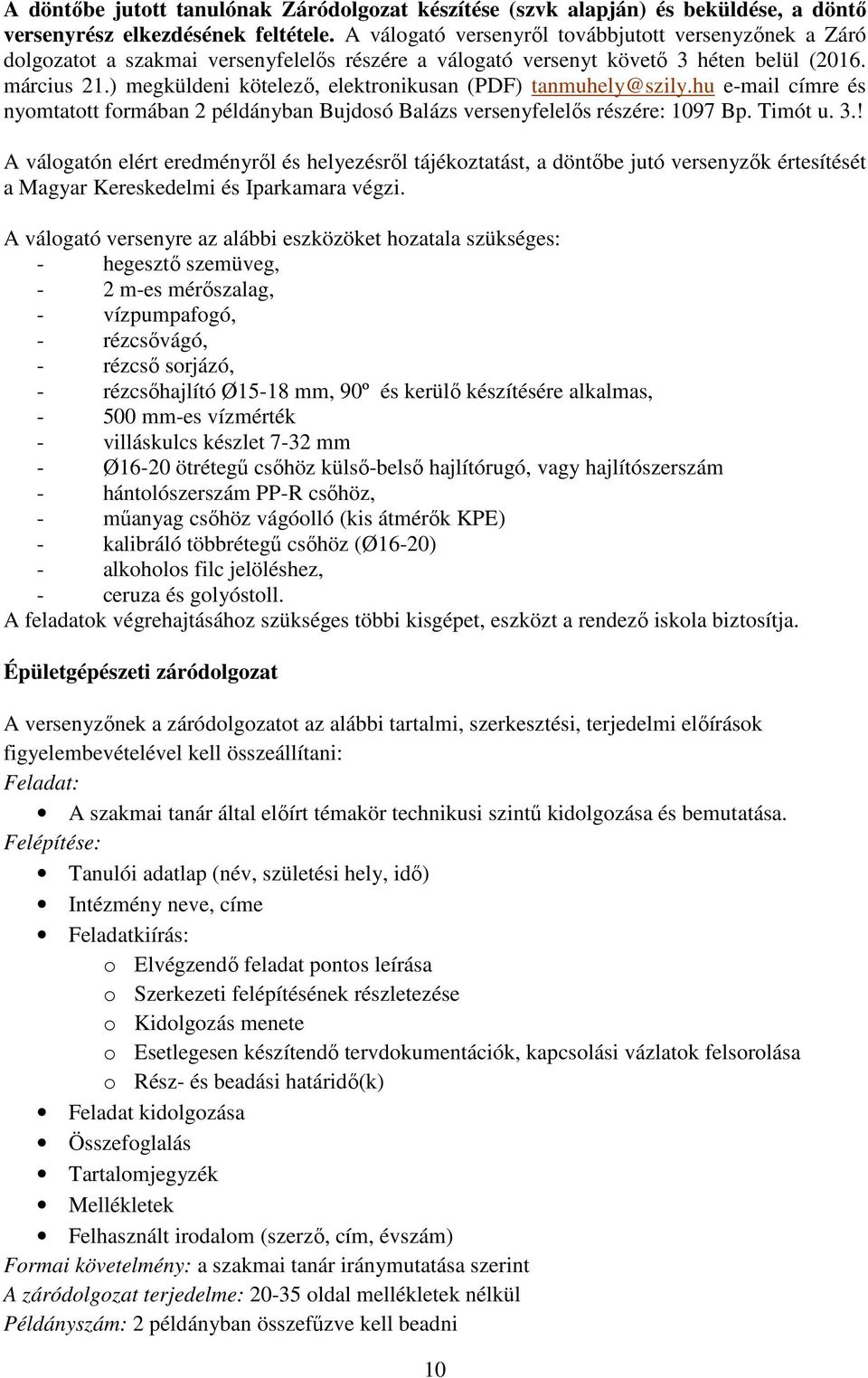 ) megküldeni kötelező, elektronikusan (PDF) tanmuhely@szily.hu e-mail címre és nyomtatott formában 2 példányban Bujdosó Balázs versenyfelelős részére: 1097 Bp. Timót u. 3.