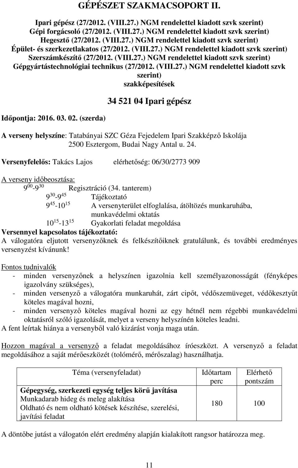 03. 02. (szerda) 34 521 04 Ipari gépész A verseny helyszíne: Tatabányai SZC Géza Fejedelem Ipari Szakképző Iskolája 2500 Esztergom, Budai Nagy Antal u. 24.