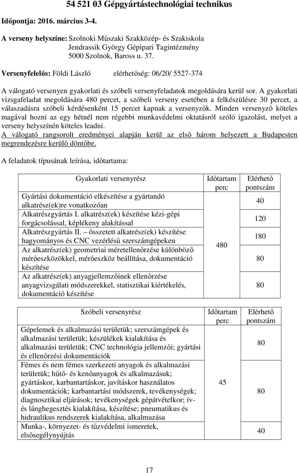 A gyakorlati vizsgafeladat megoldására 480 et, a szóbeli verseny esetében a felkészülésre 30 et, a válaszadásra szóbeli kérdésenként 15 et kapnak a versenyzők.